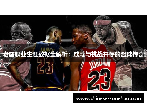 老詹职业生涯数据全解析:成就与挑战并存的篮球传奇 老詹职业生涯数据全解析:成就与挑战并存的篮球传奇