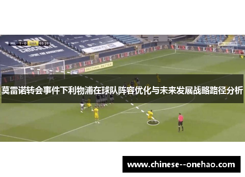 莫雷诺转会事件下利物浦在球队阵容优化与未来发展战略路径分析