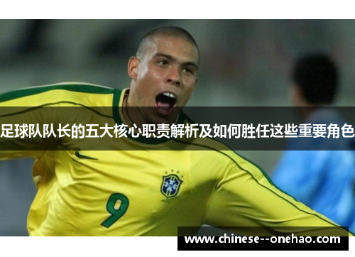 足球队队长的五大核心职责解析及如何胜任这些重要角色 足球队队长的五大核心职责解析及如何胜任这些重要角色