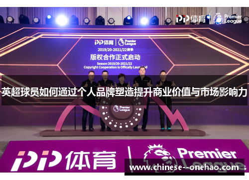 英超球员如何通过个人品牌塑造提升商业价值与市场影响力